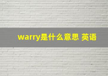 warry是什么意思 英语